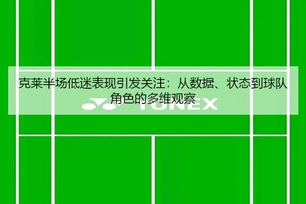 克莱半场低迷表现引发关注：从数据、状态到球队角色的多维观察